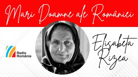 Marile Doamne ale României: Elisabeta Rizea, simbol al rezistenței anticomuniste